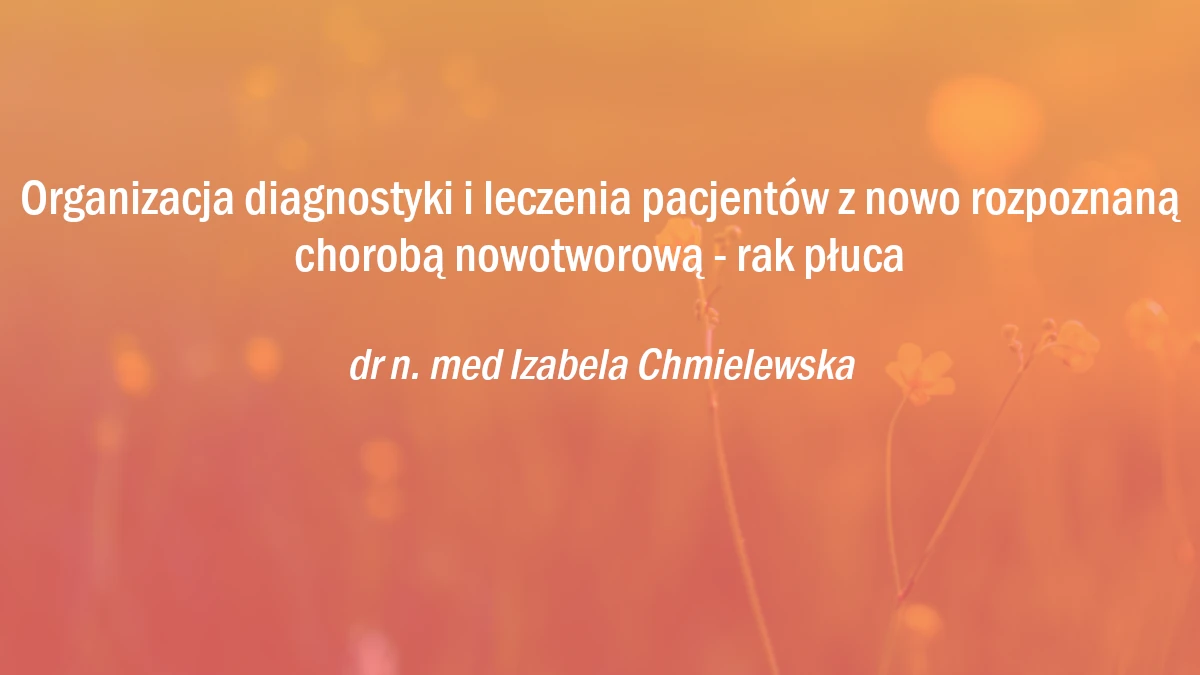 Organizacja diagnostyki i leczenia pacjentów z nowo rozpoznaną chorobą nowotworową - rak płuca