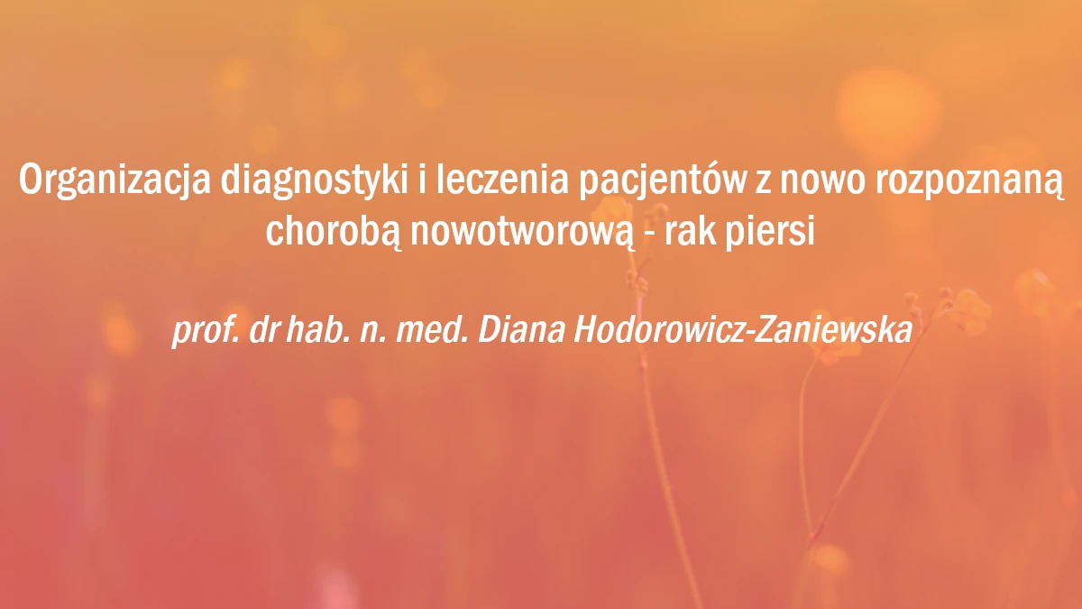 Organizacja diagnostyki i leczenia pacjentów z nowo rozpoznaną chorobą nowotworową - rak piersi