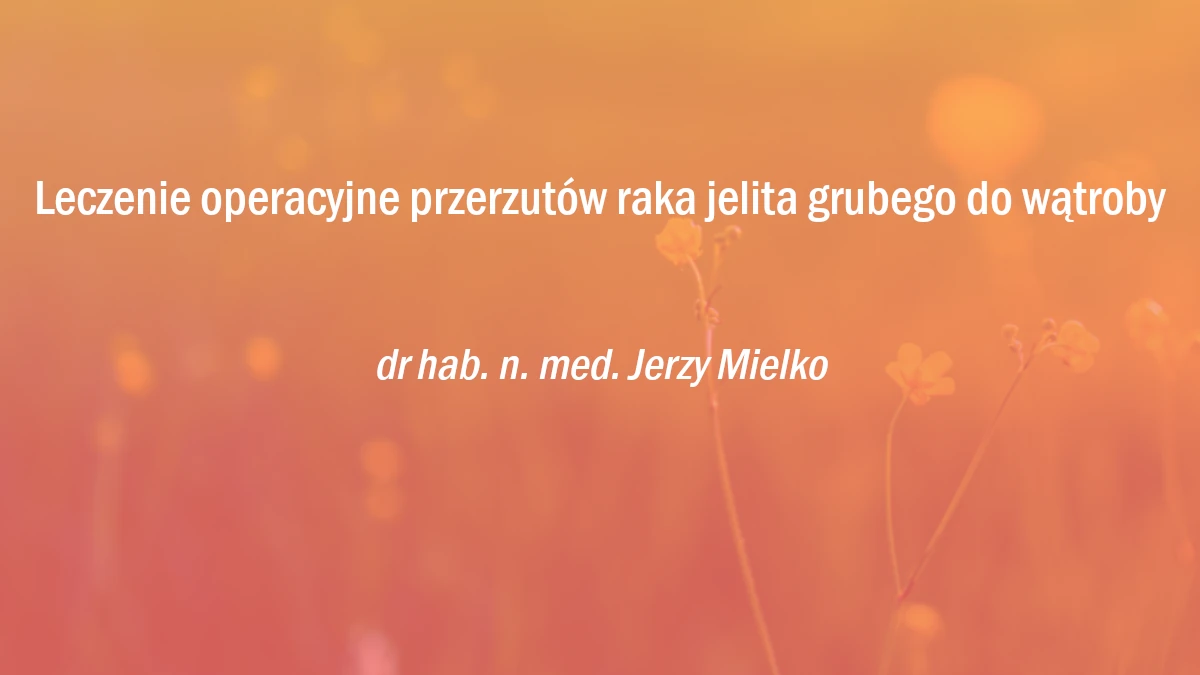 Leczenie operacyjne przerzutów raka jelita grubego do wątroby
