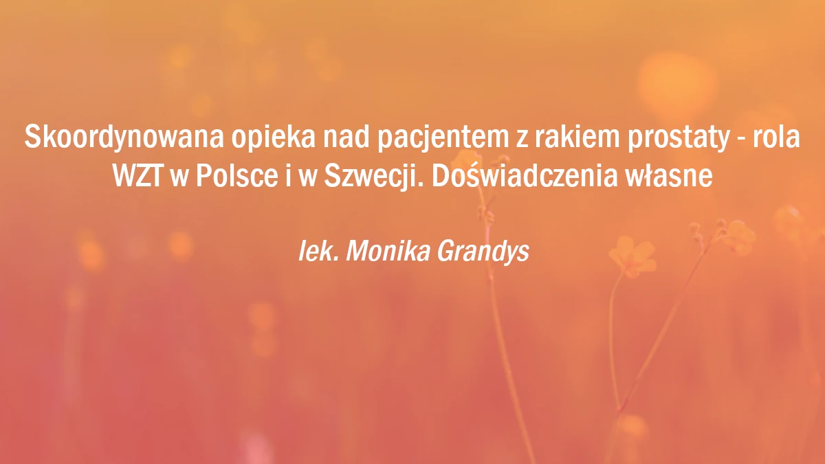 Skoordynowana opieka nad pacjentem z rakiem prostaty - rola WZT w Polsce i w Szwecji. Doświadczenia własne